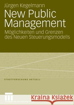 New Public Management: Möglichkeiten Und Grenzen Des Neuen Steuerungsmodells Kegelmann, Jürgen 9783531154091 Vs Verlag F R Sozialwissenschaften