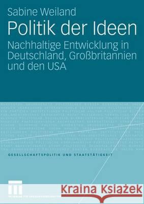 Politik der Ideen: Nachhaltige Entwicklung in Deutschland, Großbritannien und den USA Sabine Weiland 9783531154206 Springer Fachmedien Wiesbaden