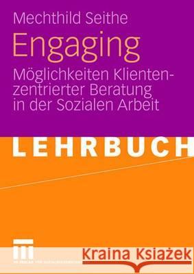 Engaging: Möglichkeiten Klientenzentrierter Beratung in Der Sozialen Arbeit Seithe, Mechthild 9783531154244