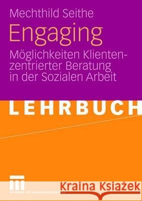 Engaging: Möglichkeiten Klientenzentrierter Beratung in Der Sozialen Arbeit Seithe, Mechthild 9783531154244