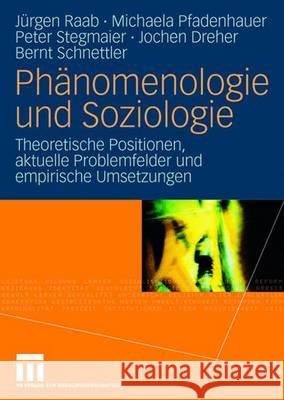 Phänomenologie Und Soziologie: Theoretische Positionen, Aktuelle Problemfelder Und Empirische Umsetzungen Raab, Jürgen 9783531154282 VS Verlag