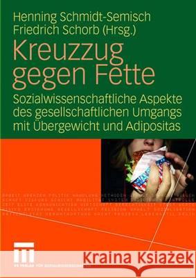 Kreuzzug Gegen Fette: Sozialwissenschaftliche Aspekte Des Gesellschaftlichen Umgangs Mit Übergewicht Und Adipositas Schmidt-Semisch, Henning 9783531154312