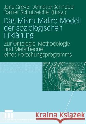 Das Mikro-Makro-Modell Der Soziologischen Erklärung: Zur Ontologie, Methodologie Und Metatheorie Eines Forschungsprogramms Greve, Jens 9783531154367 VS Verlag