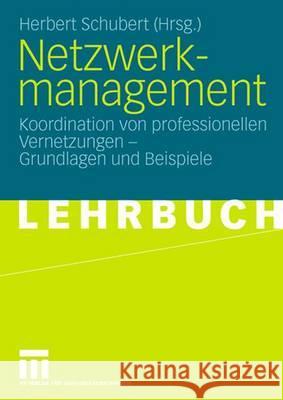 Netzwerkmanagement: Koordination Von Professionellen Vernetzungen - Grundlagen Und Praxisbeispiele Schubert, Herbert 9783531154442