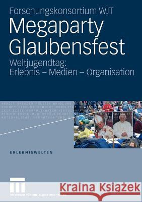 Megaparty Glaubensfest: Weltjugendtag: Erlebnis - Medien - Organisation Forschungskonsortium Wjt 9783531154640 Vs Verlag F R Sozialwissenschaften