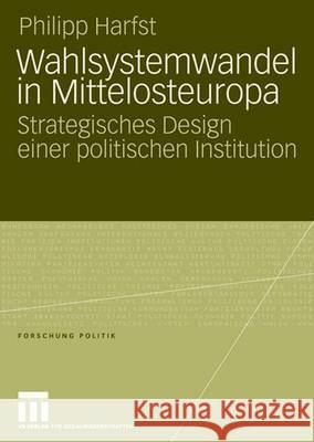 Wahlsystemwandel in Mittelosteuropa: Strategisches Design Einer Politischen Institution Harfst, Philipp 9783531154794