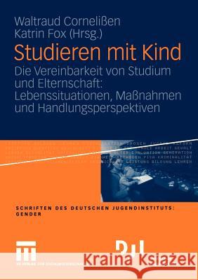 Studieren Mit Kind: Die Vereinbarkeit Von Studium Und Elternschaft: Lebenssituationen, Maßnahmen Und Handlungsperspektiven Cornelißen, Waltraud 9783531154930 VS Verlag