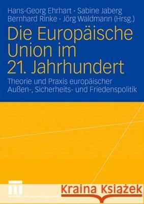 Die Europäische Union Im 21. Jahrhundert: Theorie Und Praxis Europäischer Außen-, Sicherheits- Und Friedenspolitik. Festschrift Für Reinhard Meyers Ehrhart, Hans-Georg 9783531155012