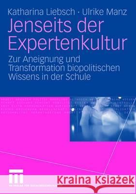 Jenseits Der Expertenkultur: Zur Aneignung Und Transformation Biopolitischen Wissens in Der Schule Liebsch, Katharina 9783531155111