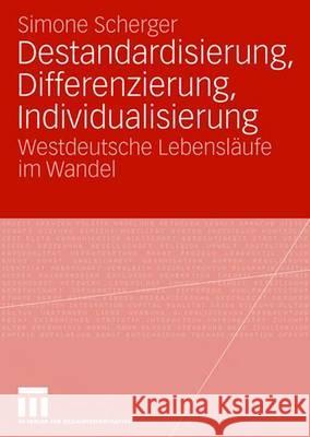 Destandardisierung, Differenzierung, Individualisierung: Westdeutsche Lebensläufe Im Wandel Scherger, Simone 9783531155135