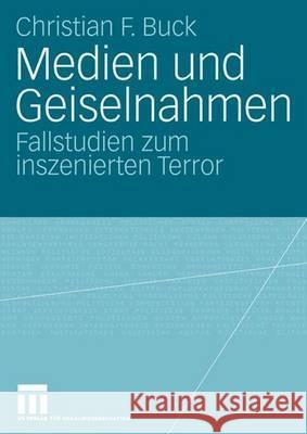 Medien Und Geiselnahmen: Fallstudien Zum Inszenierten Terror Buck, Christian F. 9783531155142 Vs Verlag Fur Sozialwissenschaften