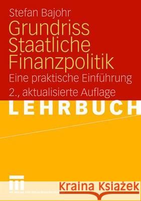 Grundriss Staatliche Finanzpolitik: Eine Praktische Einführung Bajohr, Stefan 9783531155265 VS Verlag