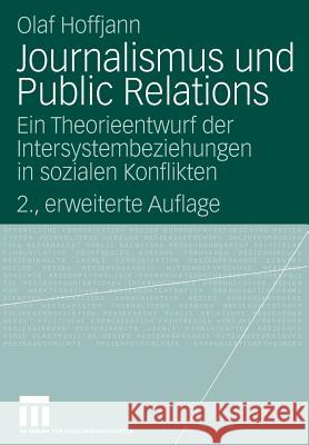 Journalismus Und Public Relations: Ein Theorieentwurf Der Intersystembeziehungen in Sozialen Konflikten Hoffjann, Olaf 9783531155302