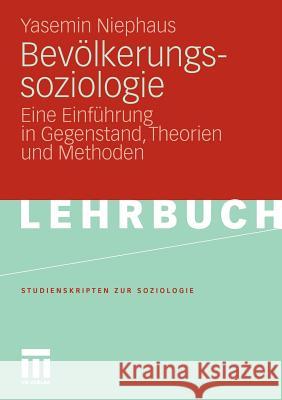 Bevölkerungssoziologie: Eine Einführung in Gegenstand, Theorien Und Methoden Niephaus, Yasemin 9783531155524 VS Verlag