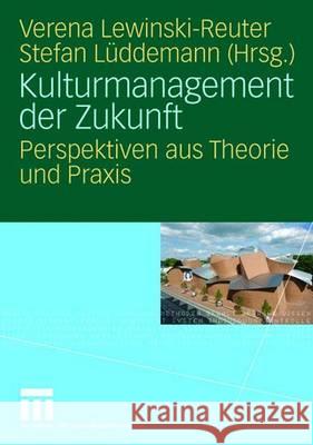 Kulturmanagement Der Zukunft: Perspektiven Aus Theorie Und Praxis Lewinski-Reuter, Verena 9783531155531 VS Verlag