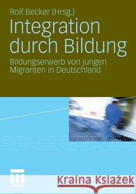 Integration Durch Bildung: Bildungserwerb Von Jungen Migranten in Deutschland Becker, Rolf 9783531155685