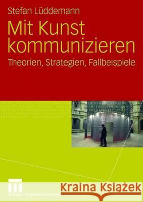 Mit Kunst Kommunizieren: Theorien, Strategien, Fallbeispiele Stefan L Stefan Luddemann 9783531155814 Vs Verlag Fur Sozialwissenschaften