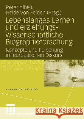Lebenslanges Lernen Und Erziehungswissenschaftliche Biographieforschung: Konzepte Und Forschung Im Europäischen Diskurs Alheit, Peter 9783531156002 VS Verlag