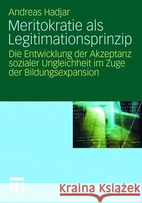 Meritokratie ALS Legitimationsprinzip: Die Entwicklung Der Akzeptanz Sozialer Ungleichheit Im Zuge Der Bildungsexpansion Hadjar, Andreas 9783531156293