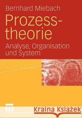 Prozesstheorie: Analyse, Organisation Und System Miebach, Bernhard 9783531156309 VS Verlag
