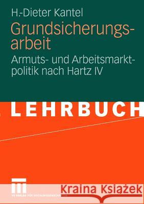 Grundsicherungsarbeit: Armuts- Und Arbeitsmarktpolitik Nach Hartz IV Kantel, Heinz-Dieter 9783531156392 VS Verlag