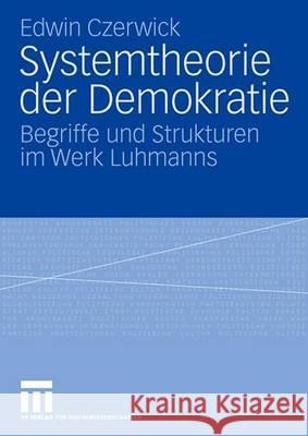 Systemtheorie Der Demokratie: Begriffe Und Strukturen Im Werk Luhmanns Edwin Czerwick 9783531156446 Vs Verlag Fur Sozialwissenschaften