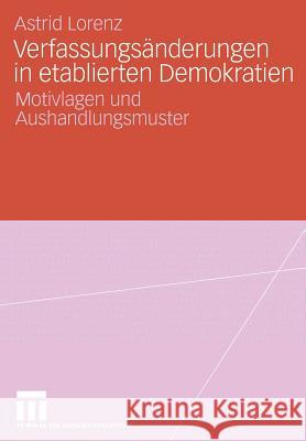 Verfassungsänderungen in Etablierten Demokratien: Motivlagen Und Aushandlungsmuster Lorenz, Astrid 9783531156675