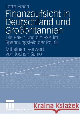 Finanzaufsicht in Deutschland Und Großbritannien: Die Bafin Und Die FSA Im Spannungsfeld Der Politik Frach, Lotte 9783531156736 Vs Verlag F R Sozialwissenschaften