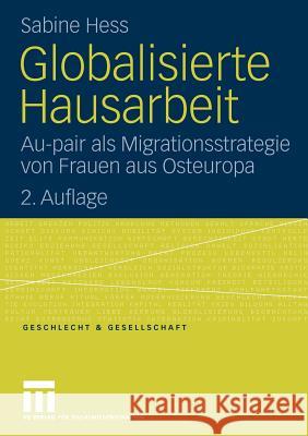 Globalisierte Hausarbeit: Au-Pair ALS Migrationsstrategie Von Frauen Aus Osteuropa Hess, Sabine 9783531156774 VS Verlag