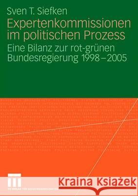 Expertenkommissionen Im Politischen Prozess: Eine Bilanz Zur Rot-Grünen Bundesregierung 1998 - 2005 Siefken, Sven T. 9783531156910