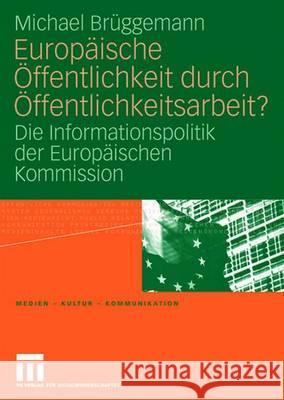 Europäische Öffentlichkeit durch Öffentlichkeitsarbeit?: Die Informationspolitik der Europäischen Kommission Michael Brüggemann 9783531157047 Springer Fachmedien Wiesbaden