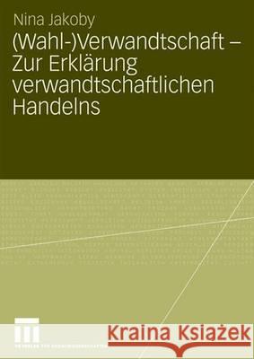 (Wahl-)Verwandtschaft - Zur Erklärung Verwandtschaftlichen Handelns Jakoby, Nina 9783531157061