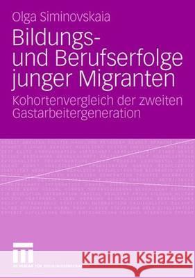 Bildungs- Und Berufserfolge Junger Migranten: Kohortenvergleich Der Zweiten Gastarbeitergeneration Siminovskaia, Olga 9783531157207 Vs Verlag Fur Sozialwissenschaften