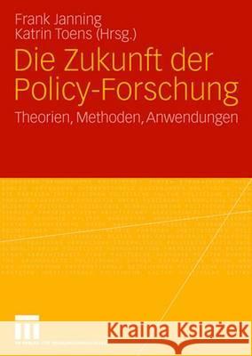 Die Zukunft Der Policy-Forschung: Theorien, Methoden, Anwendungen Janning, Frank 9783531157252 VS Verlag