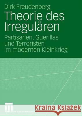 Theorie Des Irregulären: Partisanen, Guerillas Und Terroristen Im Modernen Kleinkrieg Freudenberg, Dirk 9783531157375