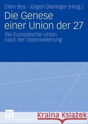 Die Genese einer Union der 27: Die Europäische Union nach der Osterweiterung Ellen Bos, Jürgen Dieringer 9783531157443 Springer Fachmedien Wiesbaden