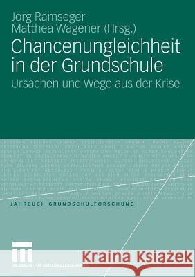 Chancenungleichheit in Der Grundschule: Ursachen Und Wege Aus Der Krise Ramseger, Jörg 9783531157542 VS Verlag