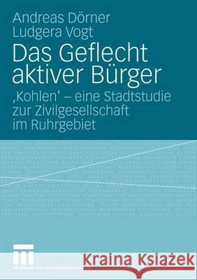 Das Geflecht Aktiver Bürger: 'Kohlen' - Eine Stadtstudie Zur Zivilgesellschaft Im Ruhrgebiet Dörner, Andreas 9783531157580