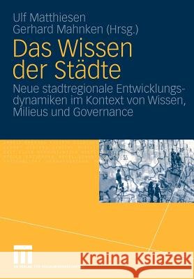 Das Wissen Der Städte: Neue Stadtregionale Entwicklungsdynamiken Im Kontext Von Wissen, Milieus Und Governance Matthiesen, Ulf 9783531157771