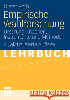 Empirische Wahlforschung: Ursprung, Theorien, Instrumente Und Methoden Roth, Dieter 9783531157863 VS Verlag