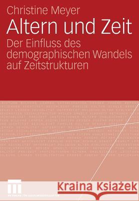 Altern Und Zeit: Der Einfluss Des Demographischen Wandels Auf Zeitstrukturen Meyer, Christine 9783531157948