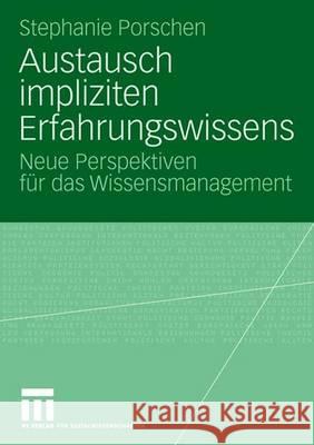 Austausch Impliziten Erfahrungswissens: Neue Perspektiven Für Das Wissensmanagement Porschen, Stephanie 9783531158006 VS Verlag