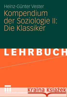 Kompendium Der Soziologie II: Die Klassiker Vester, Heinz-Günter   9783531158044 VS Verlag