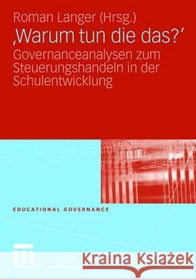 'Warum Tun Die Das?': Governanceanalysen Zum Steuerungshandeln in Der Schulentwicklung Langer, Roman 9783531158075