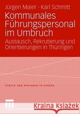 Kommunales Führungspersonal im Umbruch: Austausch, Rekrutierung und Orientierungen in Thüringen Jürgen Maier, Karl Schmitt 9783531158259 Springer Fachmedien Wiesbaden