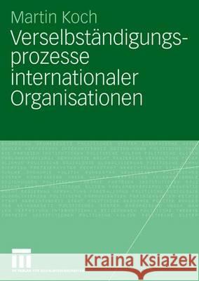 Verselbständigungsprozesse Internationaler Organisationen Koch, Martin 9783531158426 Vs Verlag Fur Sozialwissenschaften