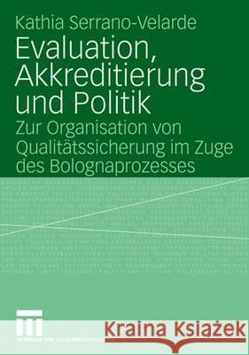 Evaluation, Akkreditierung Und Politik: Zur Organisation Von Qualitätssicherung Im Zuge Des Bolognaprozesses Serrano-Velarde, Kathia 9783531158433