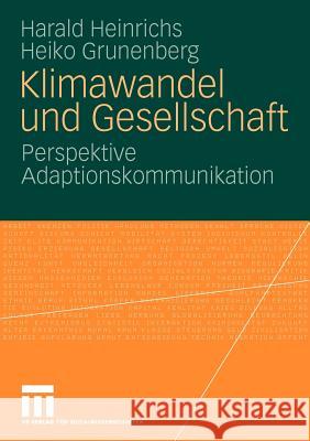 Klimawandel Und Gesellschaft: Perspektive Adaptionskommunikation Heinrichs, Harald 9783531158440 VS Verlag