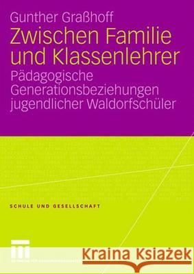 Zwischen Familie Und Klassenlehrer: Pädagogische Generationsbeziehungen Jugendlicher Waldorfschüler Graßhoff, Gunther 9783531158716