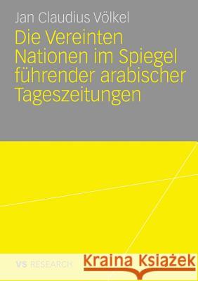 Die Vereinten Nationen Im Spiegel Führender Arabischer Tageszeitungen Völkel, Jan Claudius 9783531158792 Vs Verlag F R Sozialwissenschaften